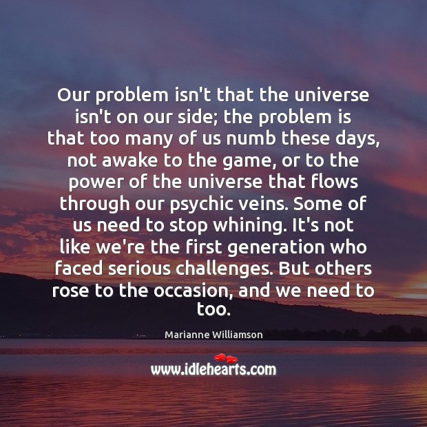 Our problem isn’t that the universe isn’t on our side; the problem Marianne Williamson Picture Quote
