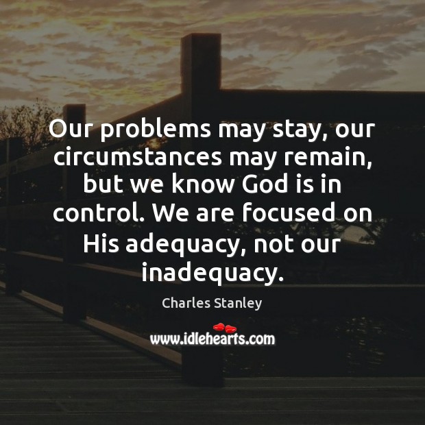 Our problems may stay, our circumstances may remain, but we know God Image
