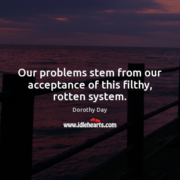 Our problems stem from our acceptance of this filthy, rotten system. Image