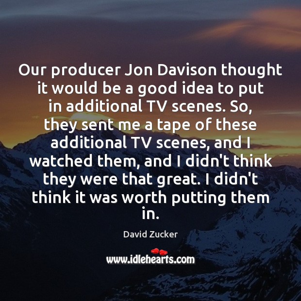 Our producer Jon Davison thought it would be a good idea to David Zucker Picture Quote