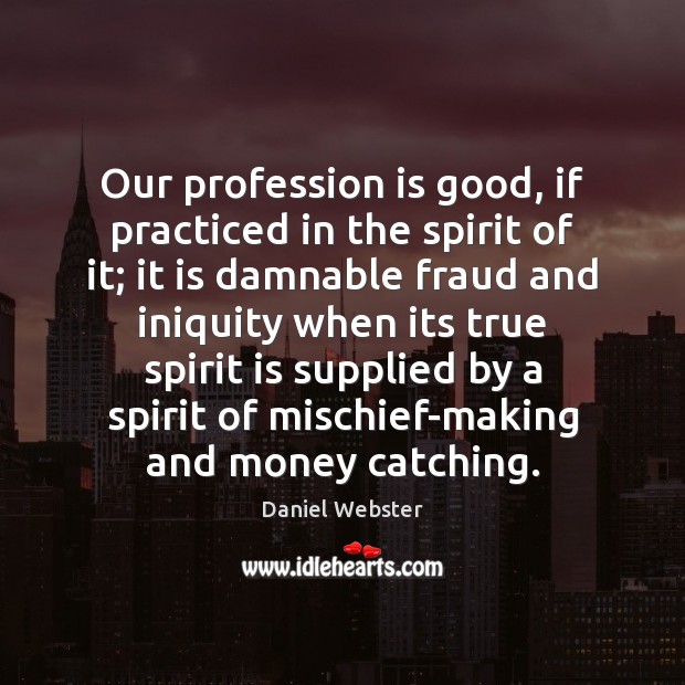 Our profession is good, if practiced in the spirit of it; it Image