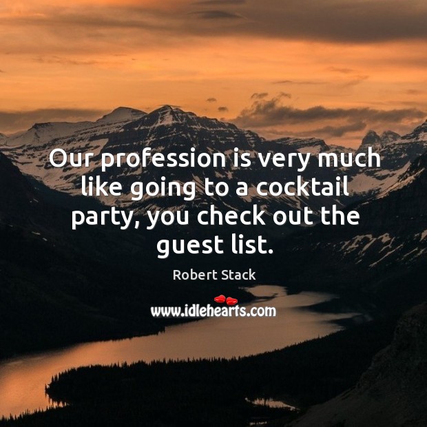 Our profession is very much like going to a cocktail party, you check out the guest list. Image