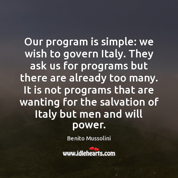 Our program is simple: we wish to govern Italy. They ask us Benito Mussolini Picture Quote