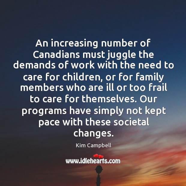 Our programs have simply not kept pace with these societal changes. Kim Campbell Picture Quote
