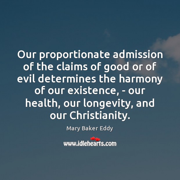 Our proportionate admission of the claims of good or of evil determines Mary Baker Eddy Picture Quote