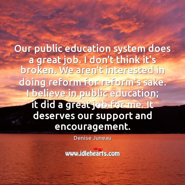 Our public education system does a great job. I don’t think it’s Denise Juneau Picture Quote