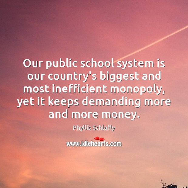 Our public school system is our country’s biggest and most inefficient monopoly, Phyllis Schlafly Picture Quote