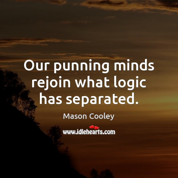 Our punning minds rejoin what logic has separated. Mason Cooley Picture Quote