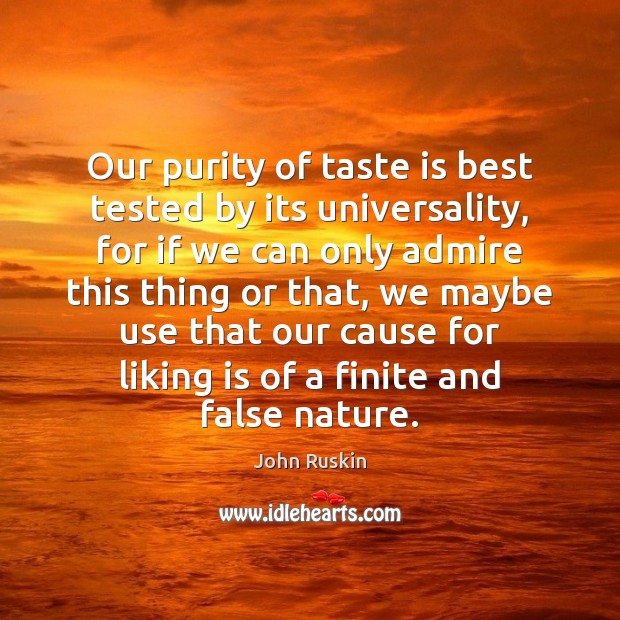 Our purity of taste is best tested by its universality, for if Image