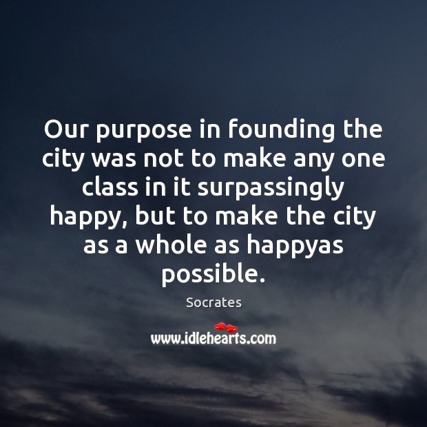 Our purpose in founding the city was not to make any one Socrates Picture Quote