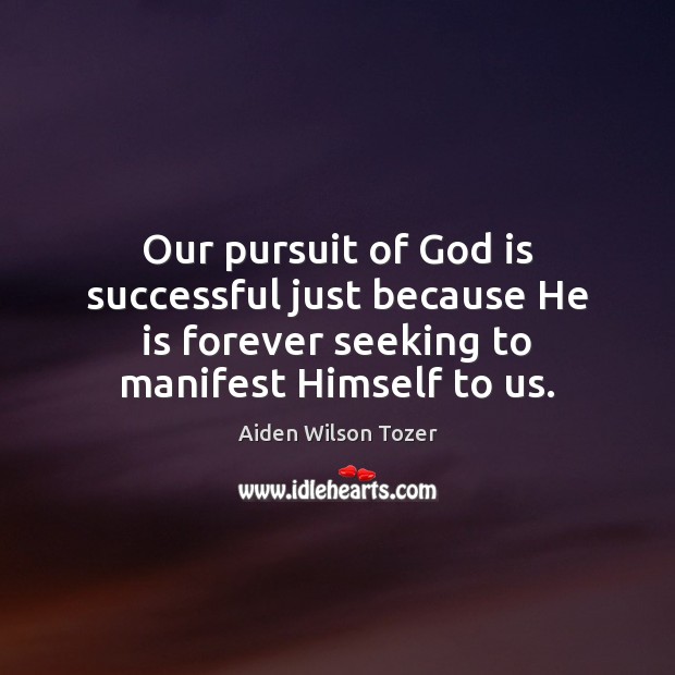 Our pursuit of God is successful just because He is forever seeking Aiden Wilson Tozer Picture Quote