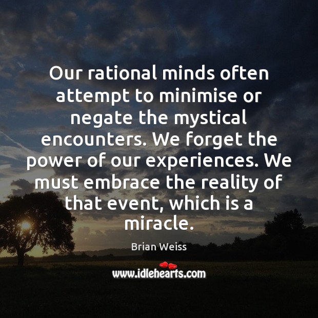 Our rational minds often attempt to minimise or negate the mystical encounters. Brian Weiss Picture Quote
