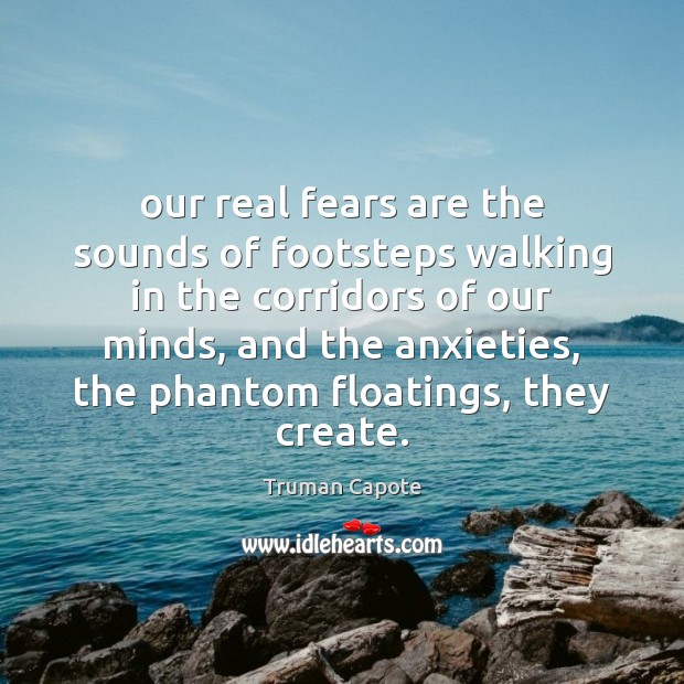 Our real fears are the sounds of footsteps walking in the corridors Truman Capote Picture Quote