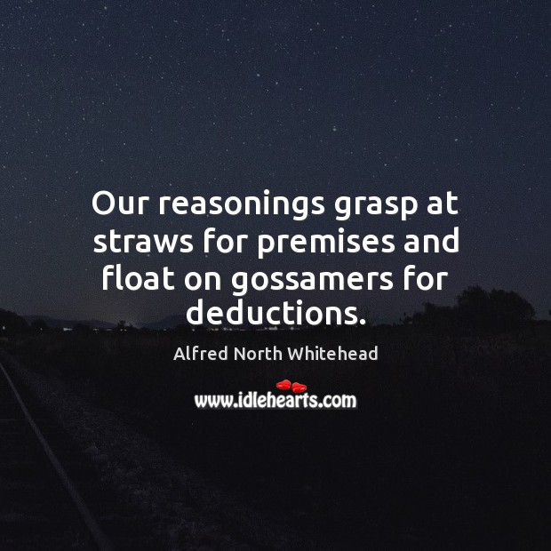 Our reasonings grasp at straws for premises and float on gossamers for deductions. Image
