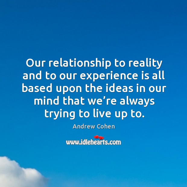 Our relationship to reality and to our experience Reality Quotes Image