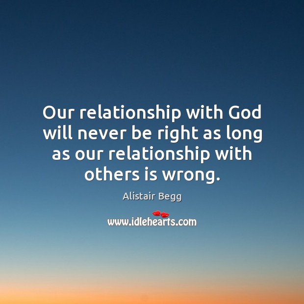 Our relationship with God will never be right as long as our Alistair Begg Picture Quote
