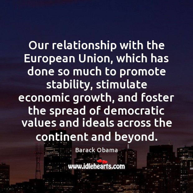 Our relationship with the European Union, which has done so much to Barack Obama Picture Quote