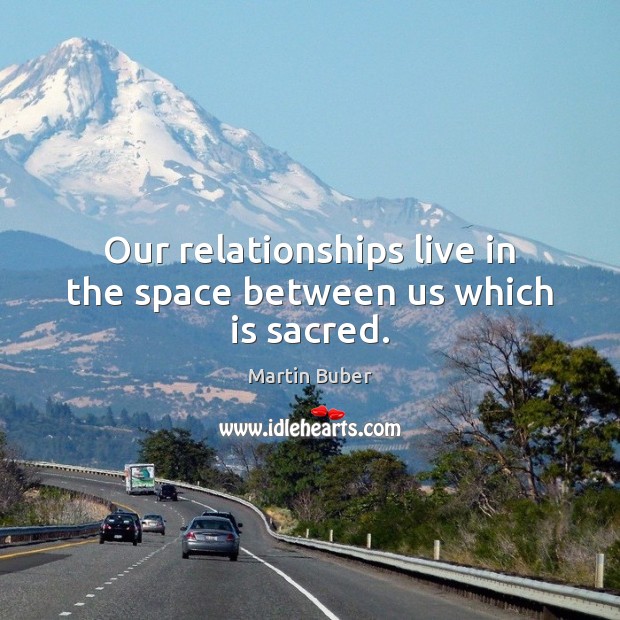 Our relationships live in the space between us which is sacred. Image
