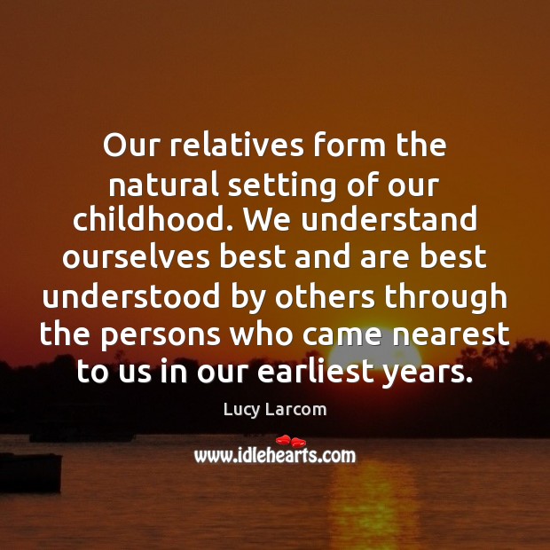 Our relatives form the natural setting of our childhood. We understand ourselves Image