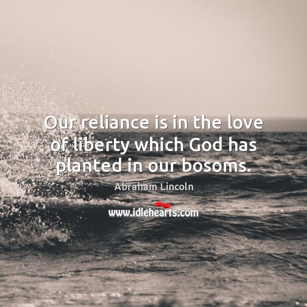 Our reliance is in the love of liberty which God has planted in our bosoms. Image
