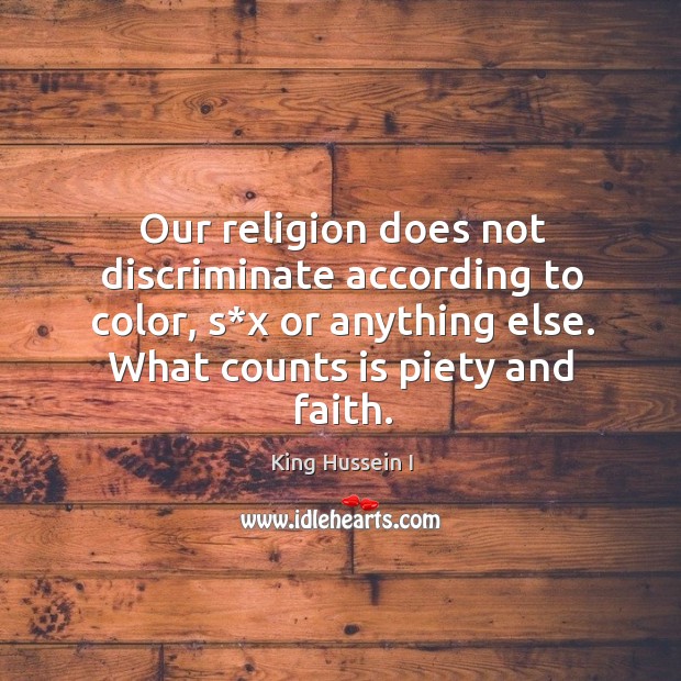 Our religion does not discriminate according to color, s*x or anything else. What counts is piety and faith. Image