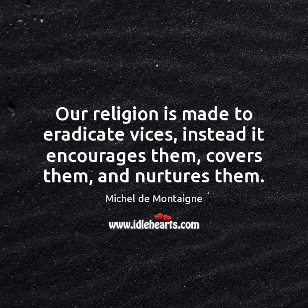 Our religion is made to eradicate vices, instead it encourages them, covers Religion Quotes Image