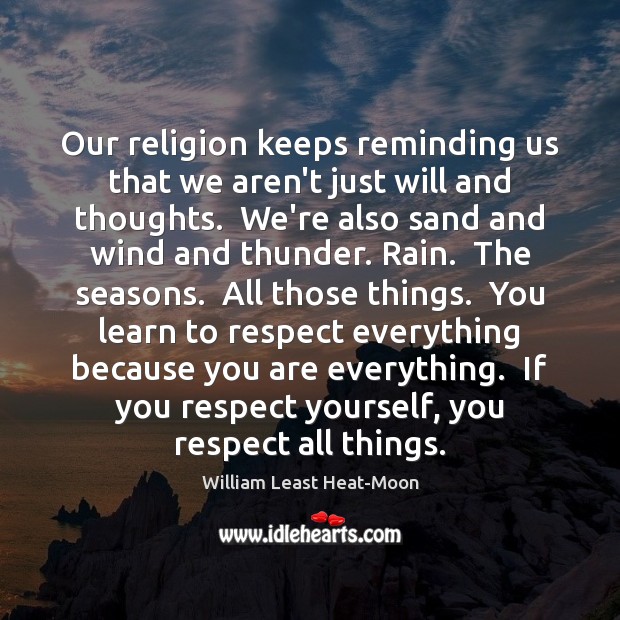 Our religion keeps reminding us that we aren’t just will and thoughts. William Least Heat-Moon Picture Quote