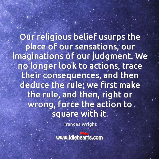 Our religious belief usurps the place of our sensations, our imaginations of our judgment. Frances Wright Picture Quote