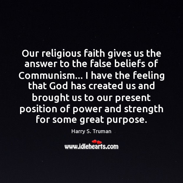 Our religious faith gives us the answer to the false beliefs of Harry S. Truman Picture Quote
