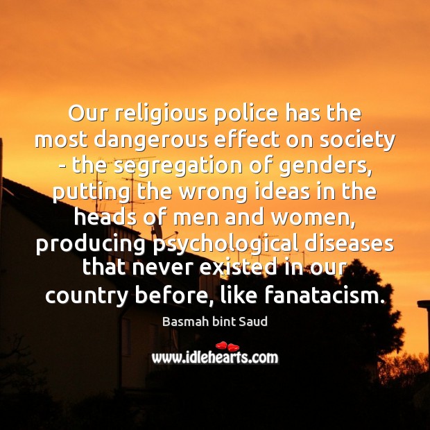 Our religious police has the most dangerous effect on society – the Society Quotes Image