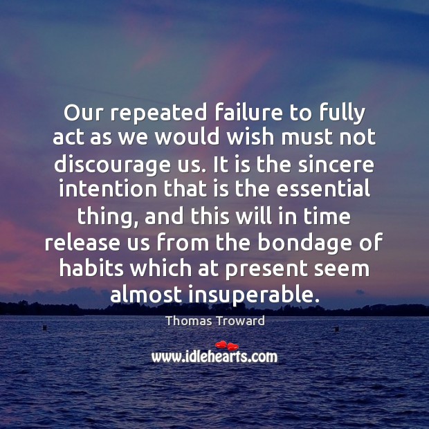 Our repeated failure to fully act as we would wish must not Thomas Troward Picture Quote