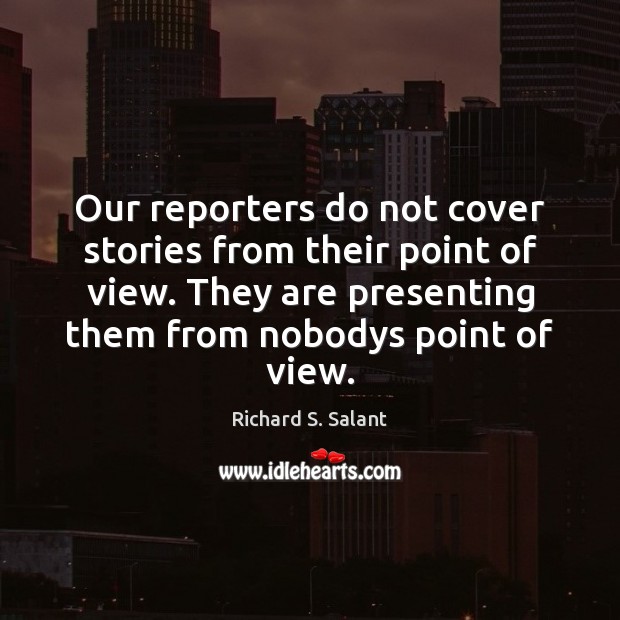 Our reporters do not cover stories from their point of view. They Richard S. Salant Picture Quote