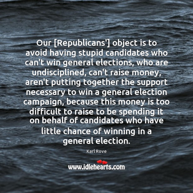 Our [Republicans’] object is to avoid having stupid candidates who can’t win Money Quotes Image