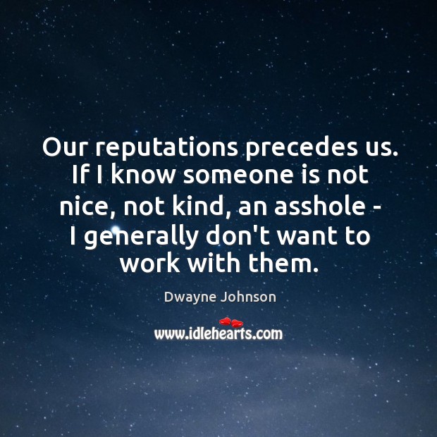 Our reputations precedes us. If I know someone is not nice, not Dwayne Johnson Picture Quote