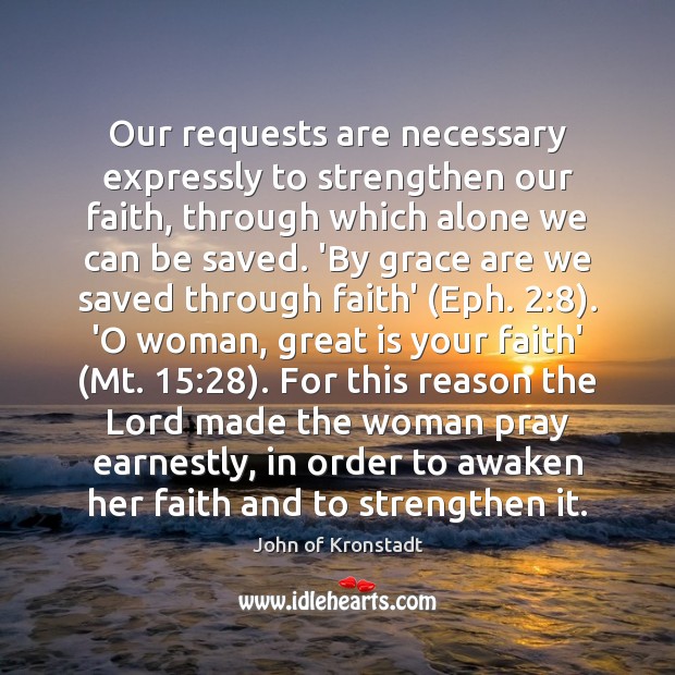 Our requests are necessary expressly to strengthen our faith, through which alone John of Kronstadt Picture Quote