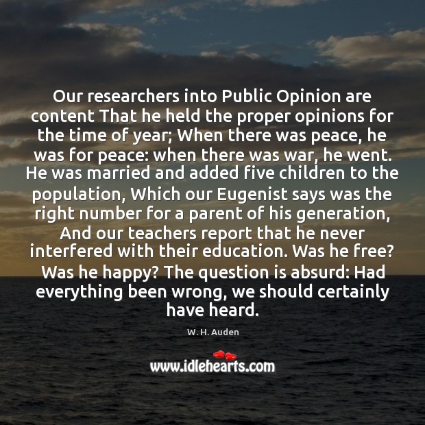 Our researchers into Public Opinion are content That he held the proper W. H. Auden Picture Quote