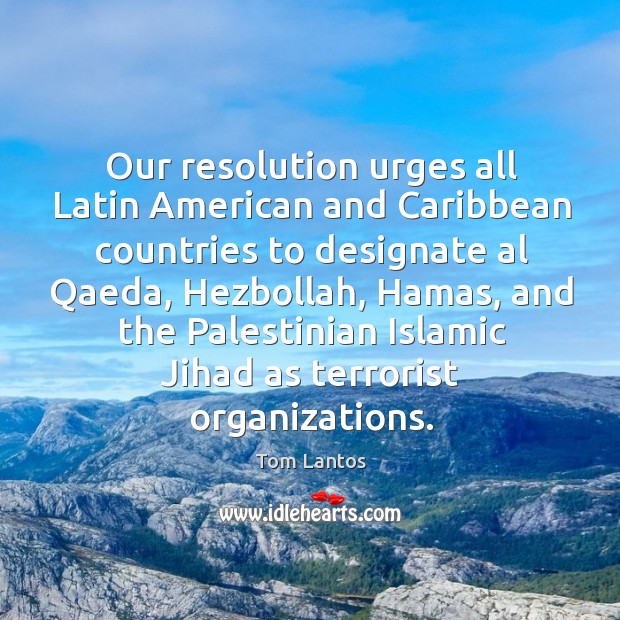 Our resolution urges all latin american and caribbean countries to designate Tom Lantos Picture Quote
