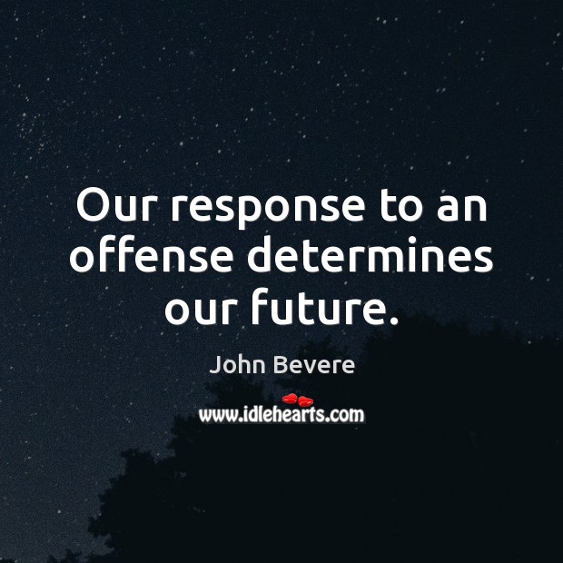 Our response to an offense determines our future. John Bevere Picture Quote