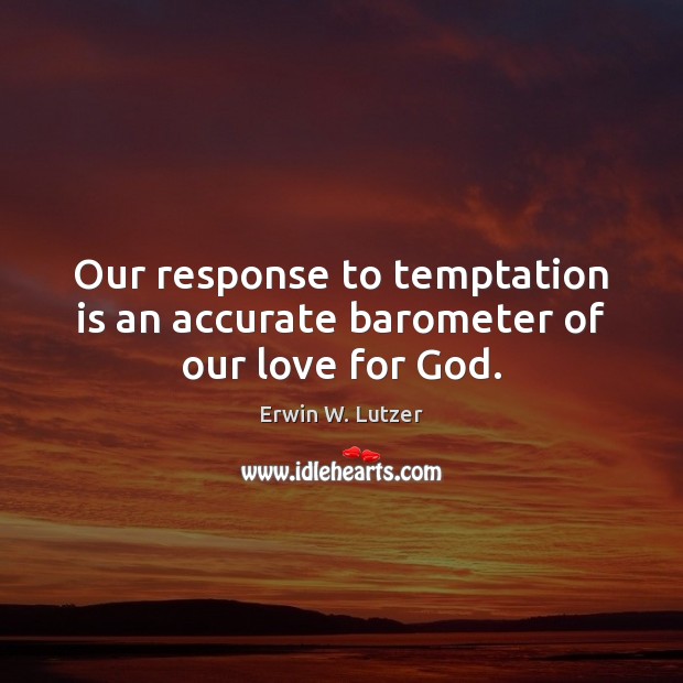 Our response to temptation is an accurate barometer of our love for God. Image