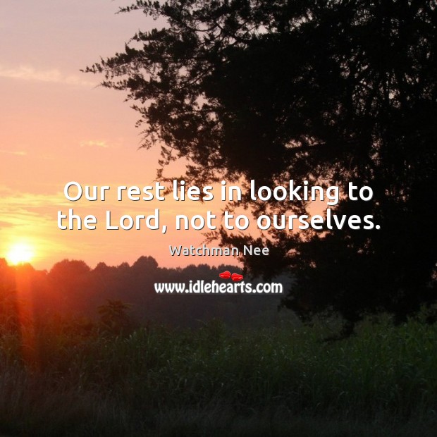 Our rest lies in looking to the Lord, not to ourselves. Watchman Nee Picture Quote