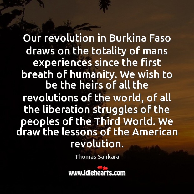 Our revolution in Burkina Faso draws on the totality of mans experiences Thomas Sankara Picture Quote