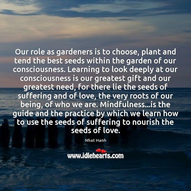 Our role as gardeners is to choose, plant and tend the best Nhat Hanh Picture Quote