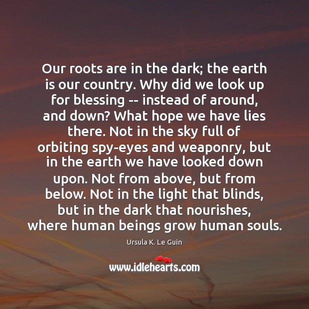 Our roots are in the dark; the earth is our country. Why Image