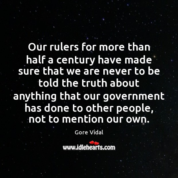 Our rulers for more than half a century have made sure that Gore Vidal Picture Quote