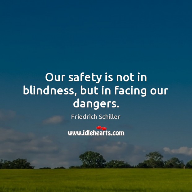 Our safety is not in blindness, but in facing our dangers. Friedrich Schiller Picture Quote