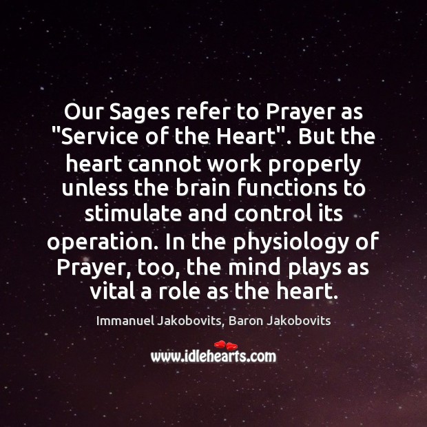 Our Sages refer to Prayer as “Service of the Heart”. But the Immanuel Jakobovits, Baron Jakobovits Picture Quote