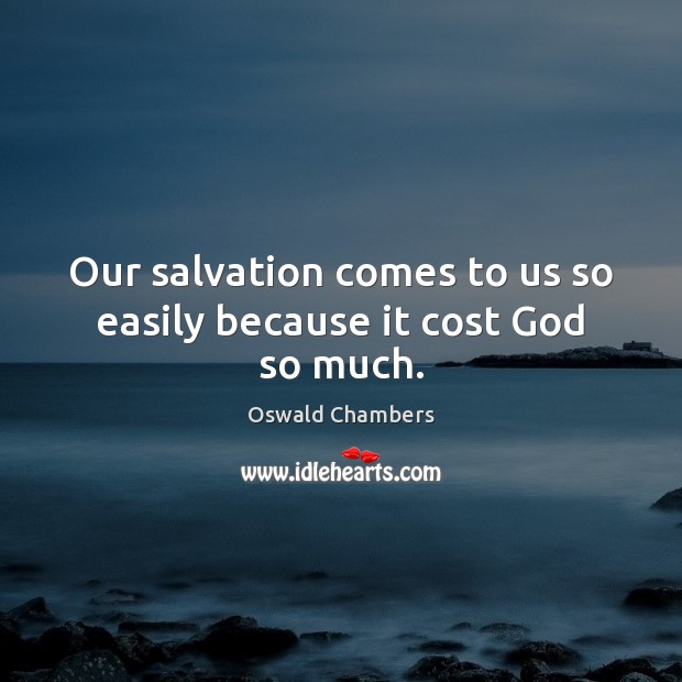 Our salvation comes to us so easily because it cost God so much. Image