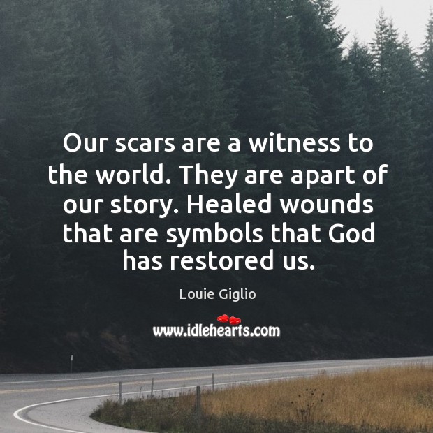 Our scars are a witness to the world. They are apart of Louie Giglio Picture Quote
