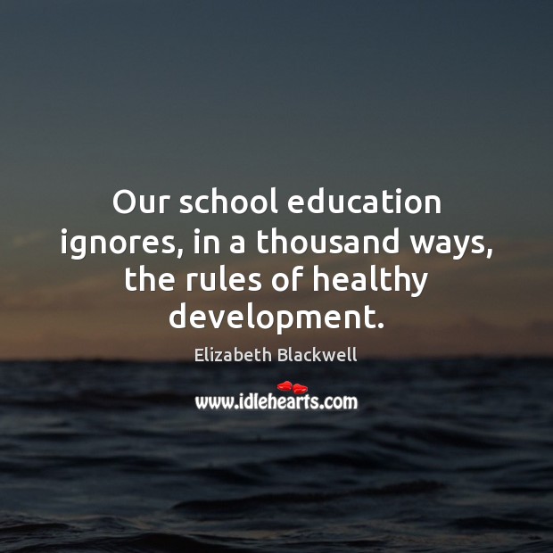 Our school education ignores, in a thousand ways, the rules of healthy development. Image