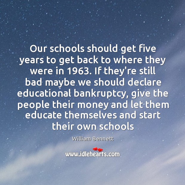Our schools should get five years to get back to where they William Bennett Picture Quote